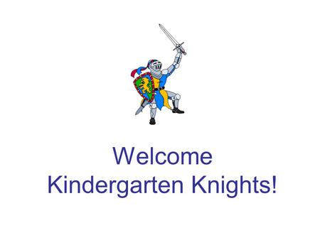 Welcome Kindergarten Knights!. Arrival Procedures School begins at 7:55 a.m. every morning. Your child needs to be in the classroom at this time or they.