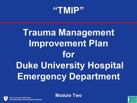 “TMIP” Trauma Management Improvement Plan for Duke University Hospital Emergency Department Module Two.