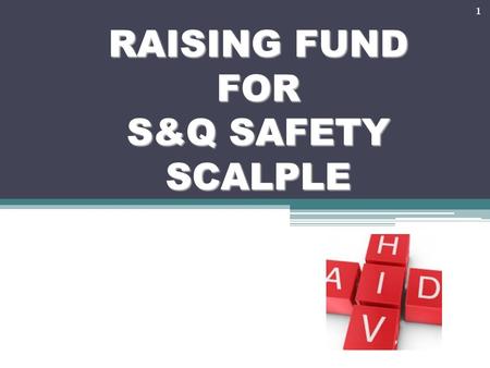 RAISING FUND FOR S&Q SAFETY SCALPLE 1. Be Hero with S&Q can save many livesl S&Q Scalpel stops HIV/AIDS spread from sharps injury, your Heroic support.