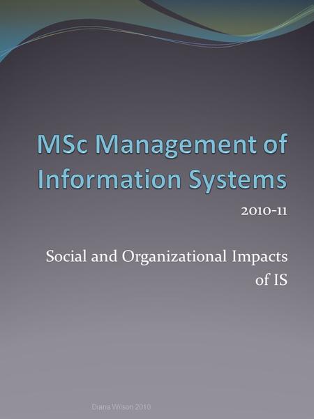 2010-11 Social and Organizational Impacts of IS Diana Wilson 2010.