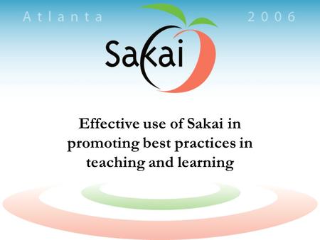 Effective use of Sakai in promoting best practices in teaching and learning.