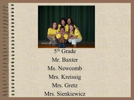 5th Grade Mr. Baxter Ms. Newcomb Mrs. Kreissig Mrs. Gretz