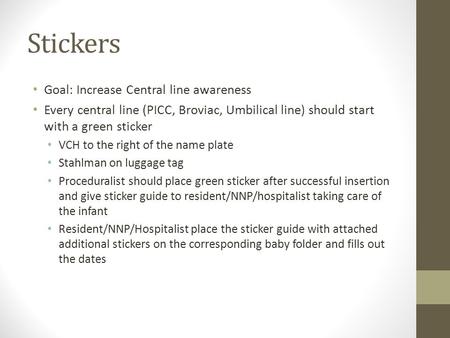 Stickers Goal: Increase Central line awareness Every central line (PICC, Broviac, Umbilical line) should start with a green sticker VCH to the right of.