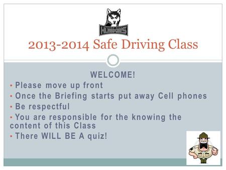 WELCOME! Please move up front Once the Briefing starts put away Cell phones Be respectful You are responsible for the knowing the content of this Class.