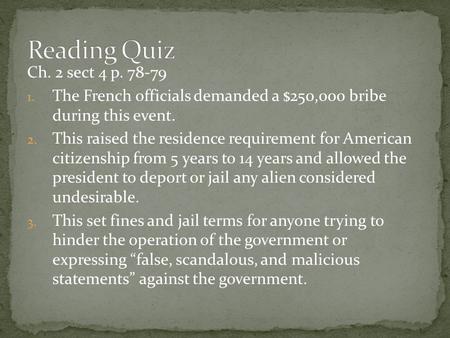 Ch. 2 sect 4 p. 78-79 1. The French officials demanded a $250,000 bribe during this event. 2. This raised the residence requirement for American citizenship.