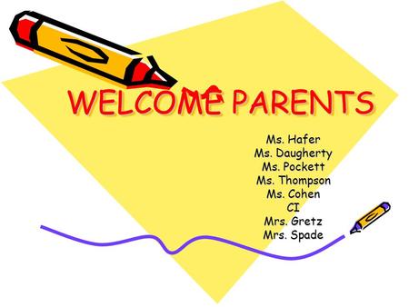 WELCOME PARENTS Ms. Hafer Ms. Daugherty Ms. Pockett Ms. Thompson