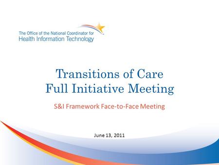 Transitions of Care Full Initiative Meeting S&I Framework Face-to-Face Meeting June 13, 2011.