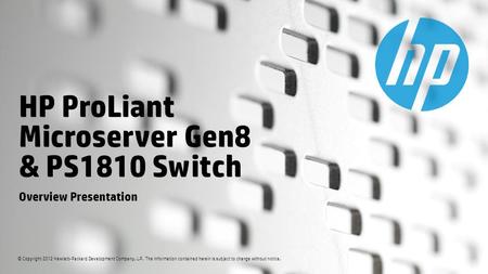 © Copyright 2012 Hewlett-Packard Development Company, L.P. The information contained herein is subject to change without notice. HP ProLiant Microserver.