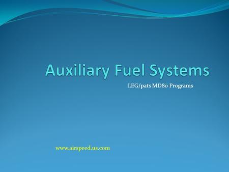 LEG/pats MD80 Programs www.airspeed.us.com. Benefits of Long Range Fuel Tanks Increase Range Eliminate Fuel Stops Maintain Schedules Fuel Tankering.