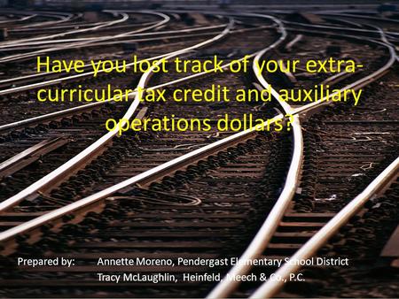 Have you lost track of your extra- curricular tax credit and auxiliary operations dollars? Prepared by:Annette Moreno, Pendergast Elementary School District.