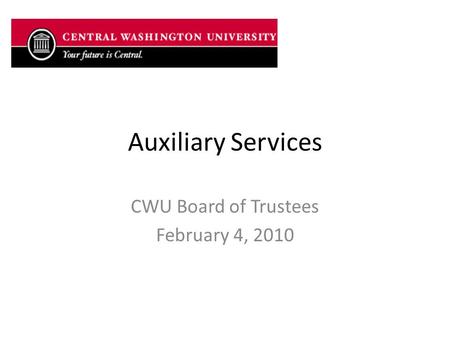 Auxiliary Services CWU Board of Trustees February 4, 2010.