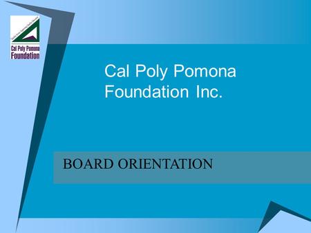 Cal Poly Pomona Foundation Inc. BOARD ORIENTATION.