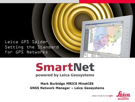 Leica GPS Spider Setting the Standard for GPS Networks Mark Burbidge MRICS MinstCES GNSS Network Manager – Leica Geosystems.