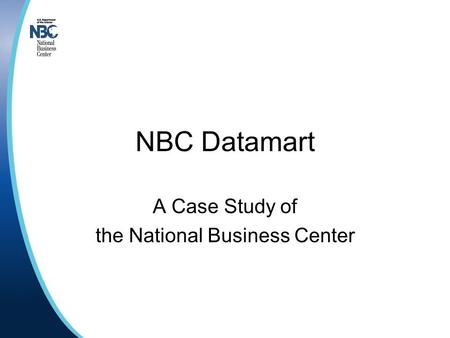 NBC Datamart A Case Study of the National Business Center.