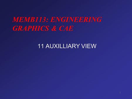 1 MEMB113: ENGINEERING GRAPHICS & CAE 11 AUXILLIARY VIEW.