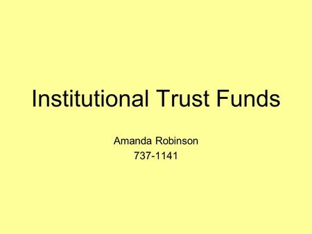 Institutional Trust Funds Amanda Robinson 737-1141.