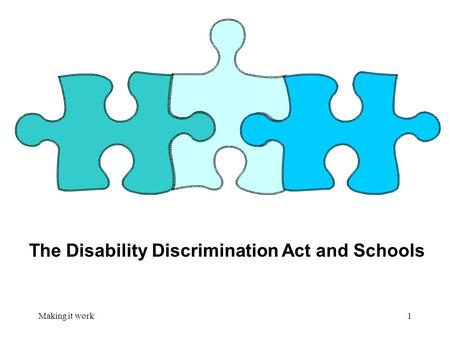 Making it work1 The Disability Discrimination Act and Schools.