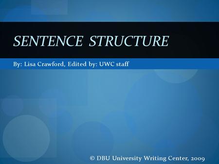 Sentence Structure By: Lisa Crawford, Edited by: UWC staff