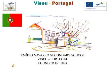 Viseu - Portugal Comenius Program EMÍDIO NAVARRO SECONDARY SCHOOL VISEU – PORTUGAL FOUNDED IN 1898.