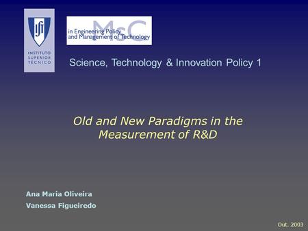 Ana Maria Oliveira Vanessa Figueiredo Out. 2003 Old and New Paradigms in the Measurement of R&D Science, Technology & Innovation Policy 1.