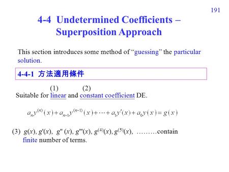 191 4-4 Undetermined Coefficients – Superposition Approach Suitable for linear and constant coefficient DE. This section introduces some method of “guessing”