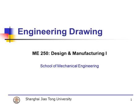 ME 250: Design & Manufacturing I School of Mechanical Engineering