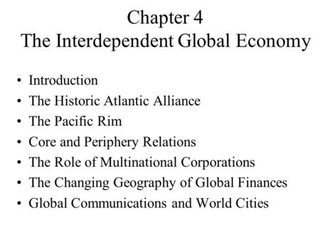 Chapter 4 The Interdependent Global Economy Introduction The Historic Atlantic Alliance The Pacific Rim Core and Periphery Relations The Role of Multinational.