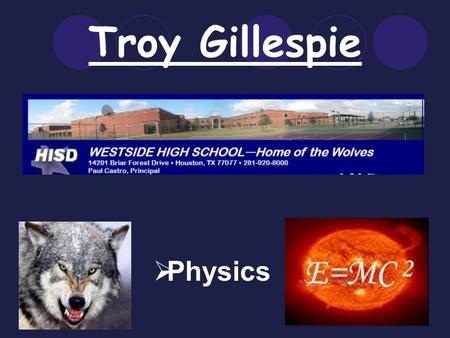 Troy Gillespie  Physics. E 3 From High School to High Tech.