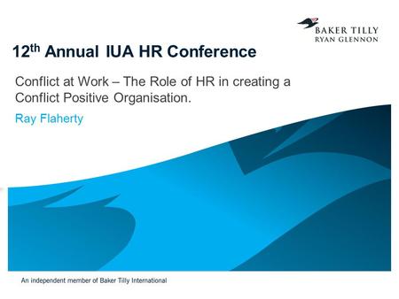 12 th Annual IUA HR Conference Conflict at Work – The Role of HR in creating a Conflict Positive Organisation. Ray Flaherty.