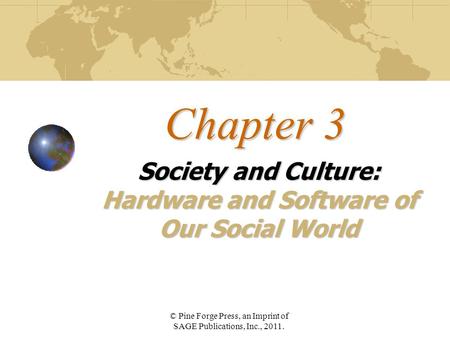 Chapter 3 Society and Culture: Hardware and Software of Our Social World © Pine Forge Press, an Imprint of SAGE Publications, Inc., 2011.