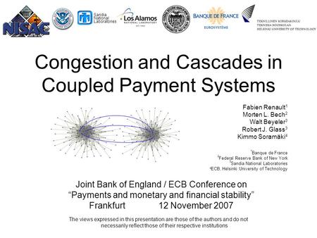 1 Sandia National Laboratories Congestion and Cascades in Coupled Payment Systems Fabien Renault 1 Morten L. Bech 2 Walt Beyeler 3 Robert J. Glass 3 Kimmo.