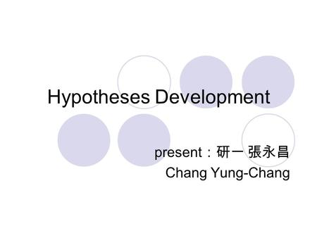 Hypotheses Development present ：研一 張永昌 Chang Yung-Chang.