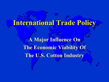 International Trade Policy A Major Influence On The Economic Viability Of The U.S. Cotton Industry A Major Influence On The Economic Viability Of The U.S.