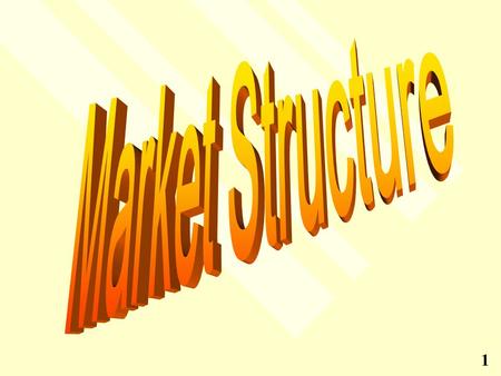 1 2 MARKET STRUCTURE Number of sellers : Many/Several/One Nature of Products: Homogenous/Heterogeneous (Differentiated) Ease of entry and exit: Easy/Restricted/Difficult.