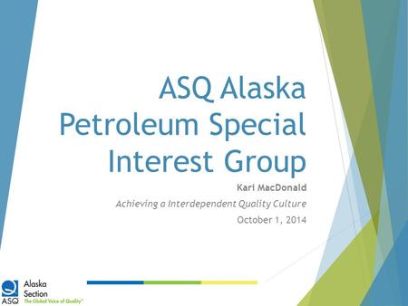 ASQ Alaska Petroleum Special Interest Group Kari MacDonald Achieving a Interdependent Quality Culture October 1, 2014.