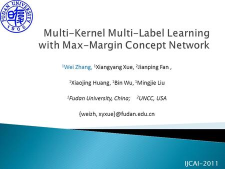 IJCAI-2011 1 Wei Zhang, 1 Xiangyang Xue, 2 Jianping Fan, 1 Xiaojing Huang, 1 Bin Wu, 1 Mingjie Liu 1 Fudan University, China; 2 UNCC, USA {weizh,