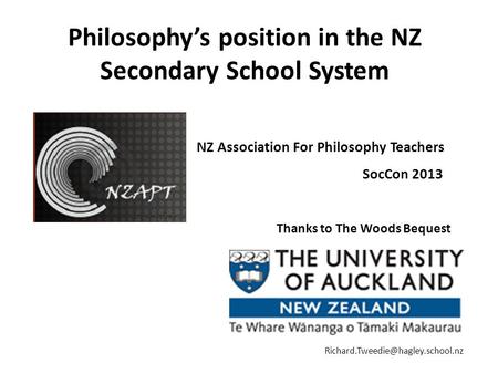 Philosophy’s position in the NZ Secondary School System NZ Association For Philosophy Teachers SocCon 2013 Thanks to The.