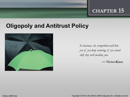 Introduction: Thinking Like an Economist 1 CHAPTER Oligopoly and Antitrust Policy In business, the competition will bite you if you keep running; if you.