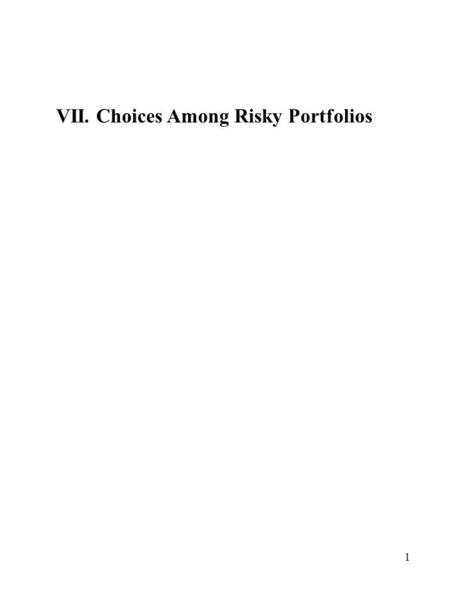 1 VII. Choices Among Risky Portfolios. 2 Choices Among Risky Portfolios 1.Utility Analysis 2.Safety First.