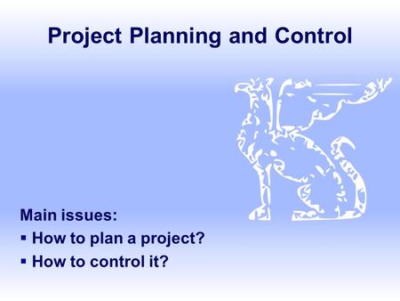 Project Planning and Control Main issues:  How to plan a project?  How to control it?