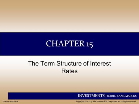 INVESTMENTS | BODIE, KANE, MARCUS Copyright © 2011 by The McGraw-Hill Companies, Inc. All rights reserved. McGraw-Hill/Irwin CHAPTER 15 The Term Structure.