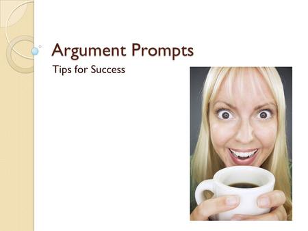 Argument Prompts Tips for Success. Learning Target I can establish a claim and support it thoroughly in an organized, coherent essay. You can show me.