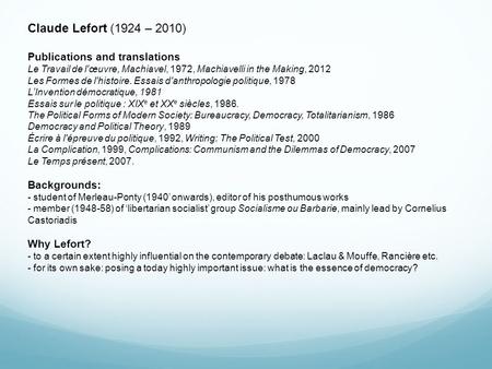 Claude Lefort (1924 – 2010) Publications and translations Le Travail de l'œuvre, Machiavel, 1972, Machiavelli in the Making, 2012 Les Formes de l'histoire.