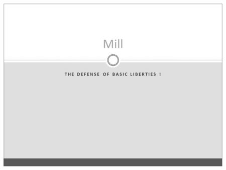 THE DEFENSE OF BASIC LIBERTIES I Mill. Of the Liberty of Thought and Discussion It will be convenient for the argument, if, instead of at once entering.