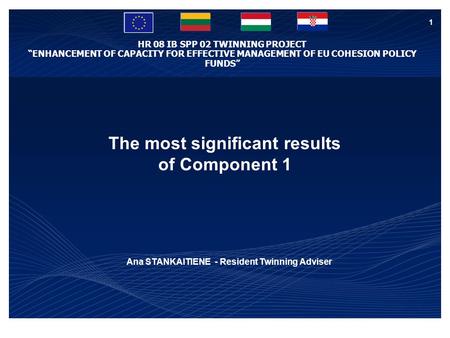 HR 08 IB SPP 02 TWINNING PROJECT “ENHANCEMENT OF CAPACITY FOR EFFECTIVE MANAGEMENT OF EU COHESION POLICY FUNDS” 1 The most significant results of Component.