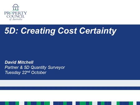 5D: Creating Cost Certainty David Mitchell Partner & 5D Quantity Surveyor Tuesday 22 nd October.