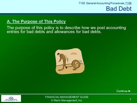 FINANCIAL MANAGEMENT GUIDE © Marin Management, Inc. 1 7100. General Accounting Procedures, 7156 Bad Debt A. The Purpose of This Policy The purpose of this.