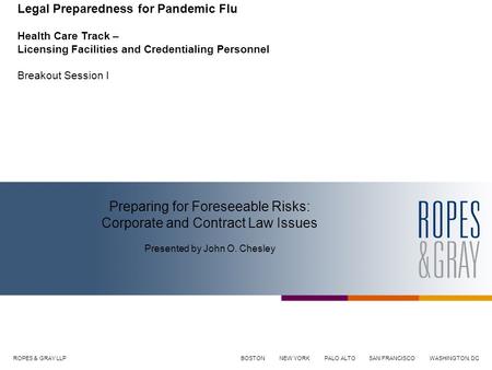 ROPES & GRAY LLP BOSTON NEW YORK PALO ALTO SAN FRANCISCO WASHINGTON, DC Preparing for Foreseeable Risks: Corporate and Contract Law Issues Presented by.