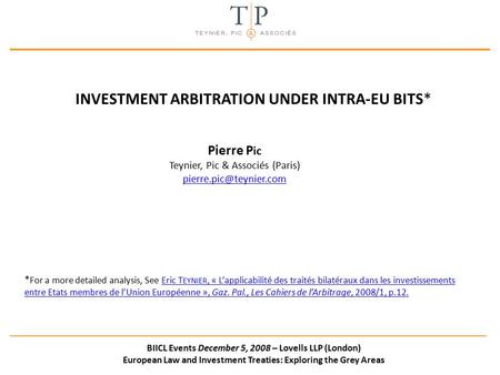 BIICL Events December 5, 2008 – Lovells LLP (London) European Law and Investment Treaties: Exploring the Grey Areas INVESTMENT ARBITRATION UNDER INTRA-EU.