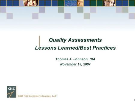 CBIZ Risk & Advisory Services, LLC 1 Quality Assessments Lessons Learned/Best Practices Thomas A. Johnson, CIA November 13, 2007.